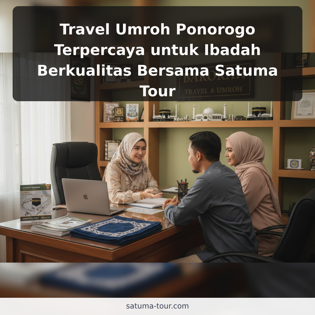 Travel Umroh Ponorogo Terpercaya untuk Ibadah Berkualitas Bersama Satuma Tour